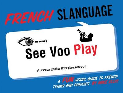 French Slanguage: A Fun Visual Guide to French Terms and Phrases - Ellis, Mike