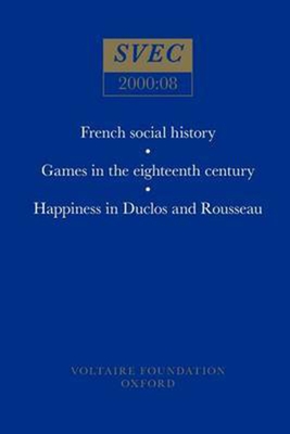 French social history; Games in the eighteenth century; Happiness in Duclos and Rousseau - Strugnell, Anthony (Volume editor)