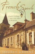 French Spirits: A House, a Village, and a Love Affair in Burgandy - Greene, Jeffrey