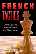 French Tactics: Chess Opening Combinations and Checkmates