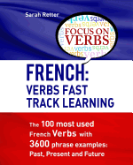 French: Verbs Fast Track Learning: The 100 Most Used French Verbs with 3600 Phrase Examples: Past, Present and Future