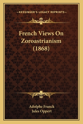 French Views on Zoroastrianism (1868) - Franck, Adolphe, and Oppert, Jules (Translated by)