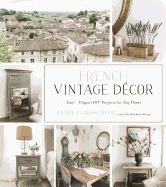 French Vintage Dcor: Easy and Elegant DIY Projects for Any Home