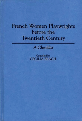 French Women Playwrights Before the Twentieth Century: A Checklist - Beach, Cecilia M