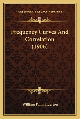 Frequency Curves and Correlation (1906) - Elderton, William Palin