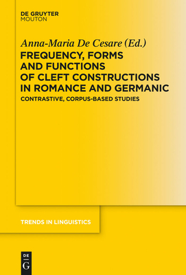 Frequency, Forms and Functions of Cleft Constructions in Romance and Germanic: Contrastive, Corpus-Based Studies - de Cesare, Anna-Maria (Editor)