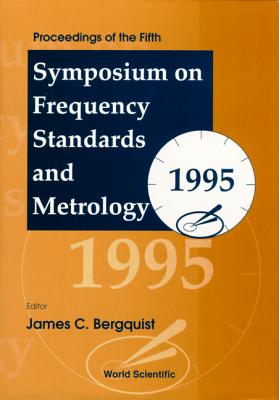 Frequency Standards and Metrology - Proceedings of the Fifth Symposium - Bergquist, James Charles (Editor)