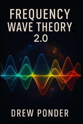 Frequency Wave Theory: 2.0 - Ponder, Drew