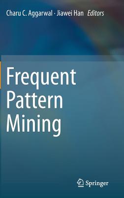 Frequent Pattern Mining - Aggarwal, Charu C (Editor), and Han, Jiawei (Editor)