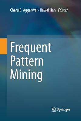 Frequent Pattern Mining - Aggarwal, Charu C (Editor), and Han, Jiawei (Editor)
