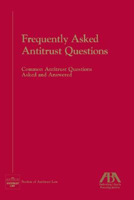Frequently Asked Antitrust Questions: Common Antitrust Questions Asked and Answered - American Bar Association