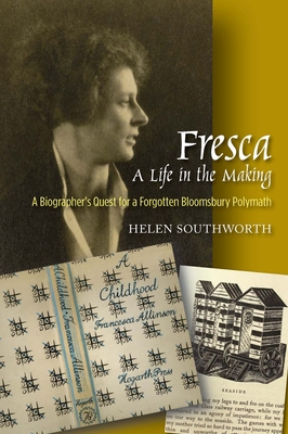 Fresca -- A Life in the Making: A Biographer's Quest for a Forgotten Bloomsbury Polymath - Southworth, Helen