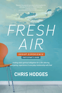 Fresh Air Group Experience Participant's Guide: Trading Stale Spiritual Obligation for a Life-Altering, Energizing, Experience-It-Everyday Relationship with God