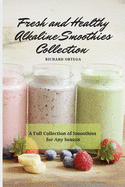 Fresh and Healthy Alkaline Smoothies Collection: A Full Collection of Smoothies for Any Season