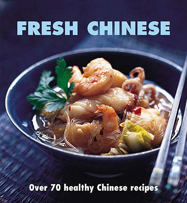Fresh Chinese: Over 80 Healthy Chinese Recipes - Chan, Wynnie, and Hom, Ken (Foreword by)