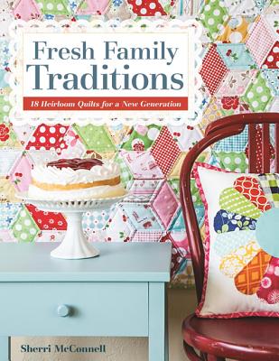 Fresh Family Traditions - Print-on-Demand Edition: 18 Heirloom Quilts for a New Generation - McConnell, Sherri