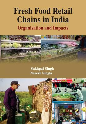 Fresh Food Retail Chains in India: Organisation and Impacts (CMA Publication No. 238) - Singh, Sukhpal (Editor), and Singla, Naresh (Editor)