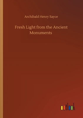 Fresh Light from the Ancient Monuments - Sayce, Archibald Henry
