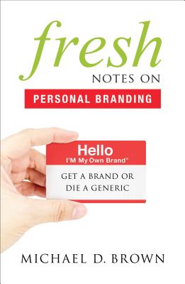 Fresh Notes on Personal Branding: Get a Brand or Die a Generic - Brown, Michael D, MBA