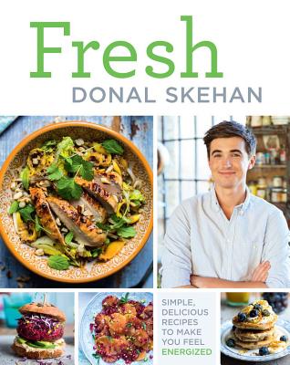 Fresh: Simple, Delicious Recipes to Make You Feel Energized! - Skehan, Donal