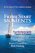 Fresh Start Moments: True Stories to Ignite Passion and Purpose