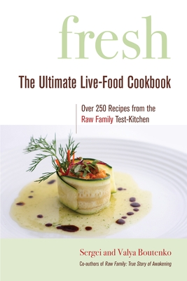 Fresh: The Ultimate Live-Food Cookbook - Boutenko, Sergei, and Boutenko, Valya, and Soria, Cherie (Foreword by)