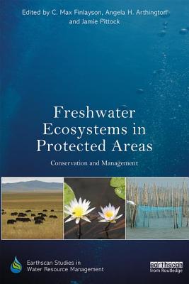 Freshwater Ecosystems in Protected Areas: Conservation and Management - Finlayson, C Max (Editor), and Arthington, Angela H (Editor), and Pittock, Jamie (Editor)