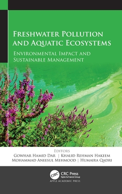 Freshwater Pollution and Aquatic Ecosystems: Environmental Impact and Sustainable Management - Dar, Gowhar Hamid (Editor), and Hakeem, Khalid Rehman (Editor), and Mehmood, Mohammad Aneesul (Editor)