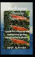 Freshwater Shrimp Aquarium: A guide for setting up and maintaining shrimp aquarium for beginners