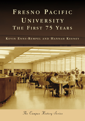 Fresno Pacific University: The First 75 Years - Enns-Rempel, Kevin, and Keeney, Hannah