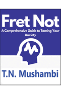 Fret Not: A Comprehensive Guide To Taming Your Anxiety
