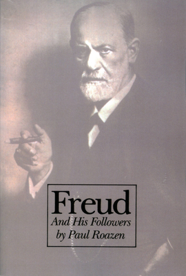 Freud and His Followers: Persistent Myths, Enduring Realities - Roazen, Paul