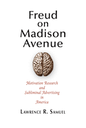 Freud on Madison Avenue: Motivation Research and Subliminal Advertising in America