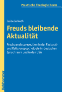 Freuds Bleibende Aktualitat: Psychoanalyserezeption in Der Pastoral- Und Religionspsychologie Im Deutschen Sprachraum Und in Den USA - Noth, Isabelle