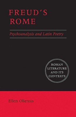 Freud's Rome: Psychoanalysis and Latin Poetry - Oliensis, Ellen
