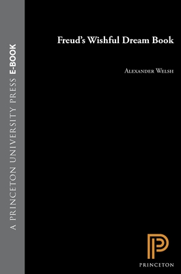 Freud's Wishful Dream Book - Welsh, Alexander, Professor