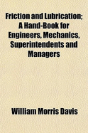Friction and Lubrication: A Hand-Book for Engineers, Mechanics, Superintendents and Managers