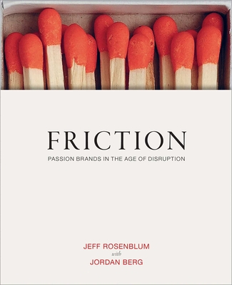 Friction: Passion Brands in the Age of Disruption - Rosenblum, Jeff, and Berg, Jordan