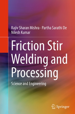 Friction Stir Welding and Processing: Science and Engineering - Mishra, Rajiv Sharan, and De, Partha Sarathi, and Kumar, Nilesh