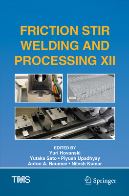 Friction Stir Welding and Processing XII - Hovanski, Yuri (Editor), and Sato, Yutaka (Editor), and Upadhyay, Piyush (Editor)