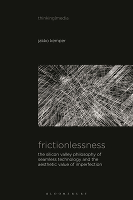 Frictionlessness: The Silicon Valley Philosophy of Seamless Technology and the Aesthetic Value of Imperfection - Kemper, Jakko, and Herzogenrath, Bernd (Editor), and Pisters, Patricia (Editor)