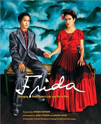 Frida: Bringing Frida Kahlo's Life and Art to Film - Taymor, Julie, and Hayak, Selma