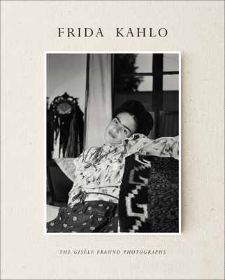Frida Kahlo: The Gisle Freund Photographs - Freund, Gisle (Photographer), and de Cortanze, Grard (Text by), and Audric, Lorriane (Epilogue by)