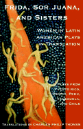 Frida, Sor Juana, and Sisters / Women in Latin American Plays in Translation