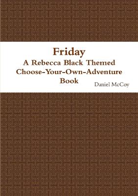 Friday - A Rebecca Black Themed Choose-Your-Own-Adventure Book - McCoy, Daniel