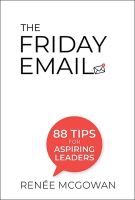 Friday Email, The: 88 Tips for Aspiring Leaders - McGowan, Renee