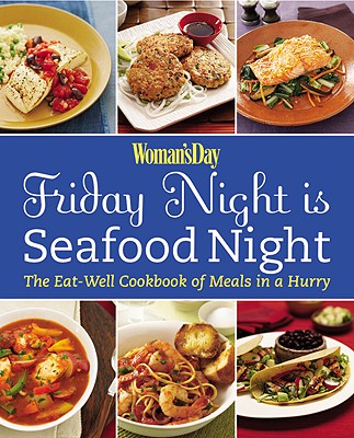 Friday Night Is Seafood Night: The Eat-Well Cookbook of Meals in a Hurry - Woman's Day (Editor)