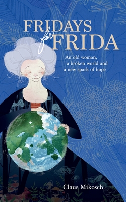 Fridays for Frida: An old woman, a broken world and a new spark of hope - Mikosch, Claus