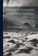 Fridtjof Nansen's "farthest North": Being The Record Of A Voyage Of Exploration Of The Ship 'fram' 1893-96 And Of A Fifteen Months' Sleigh Journey By Dr. Nansen And Lieut. Johansen; Volume 1