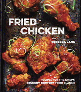 Fried Chicken: Recipes for the Crispy, Crunchy, Comfort-Food Classic [a Cookbook]